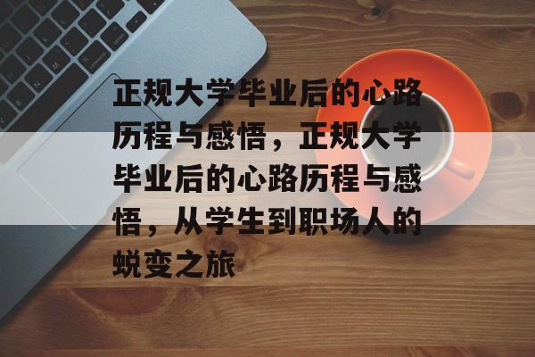正规大学毕业后的心路历程与感悟，正规大学毕业后的心路历程与感悟，从学生到职场人的蜕变之旅