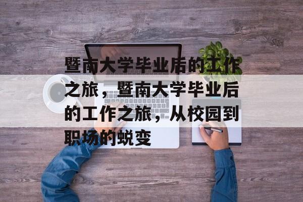 暨南大学毕业后的工作之旅，暨南大学毕业后的工作之旅，从校园到职场的蜕变