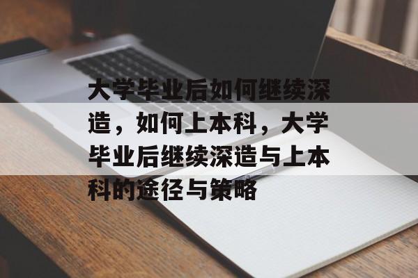 大学毕业后如何继续深造，如何上本科，大学毕业后继续深造与上本科的途径与策略