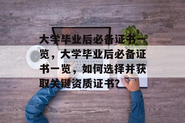 大学毕业后必备证书一览，大学毕业后必备证书一览，如何选择并获取关键资质证书？
