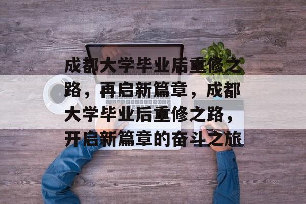 成都大学毕业后重修之路，再启新篇章，成都大学毕业后重修之路，开启新篇章的奋斗之旅