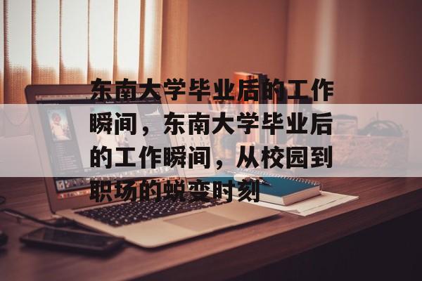 东南大学毕业后的工作瞬间，东南大学毕业后的工作瞬间，从校园到职场的蜕变时刻