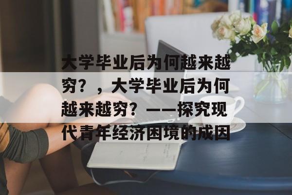 大学毕业后为何越来越穷？，大学毕业后为何越来越穷？——探究现代青年经济困境的成因