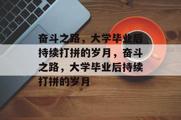 奋斗之路，大学毕业后持续打拼的岁月，奋斗之路，大学毕业后持续打拼的岁月