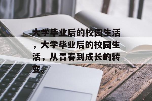 大学毕业后的校园生活，大学毕业后的校园生活，从青春到成长的转变。
