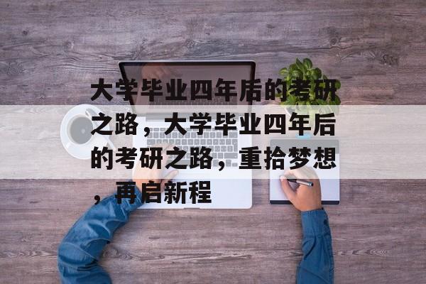大学毕业四年后的考研之路，大学毕业四年后的考研之路，重拾梦想，再启新程