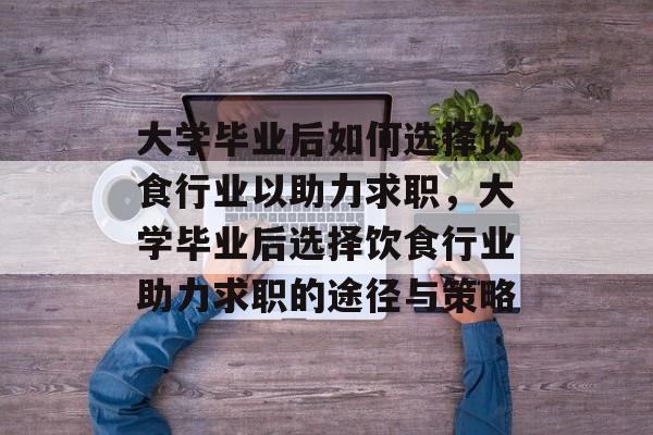 大学毕业后如何选择饮食行业以助力求职，大学毕业后选择饮食行业助力求职的途径与策略