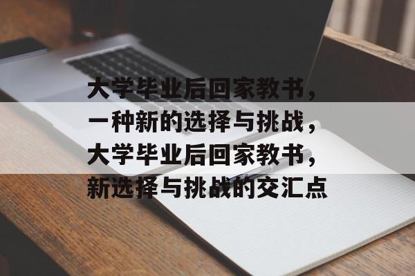 大学毕业后回家教书，一种新的选择与挑战，大学毕业后回家教书，新选择与挑战的交汇点