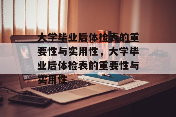 大学毕业后体检表的重要性与实用性，大学毕业后体检表的重要性与实用性
