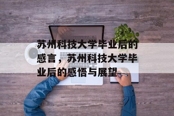 苏州科技大学毕业后的感言，苏州科技大学毕业后的感悟与展望