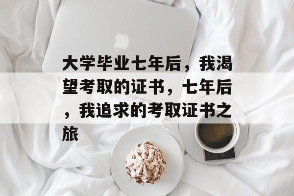 大学毕业七年后，我渴望考取的证书，七年后，我追求的考取证书之旅