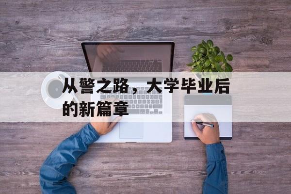 从警之路，大学毕业后的新篇章
