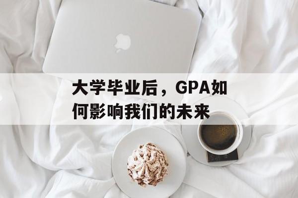 大学毕业后，GPA如何影响我们的未来
