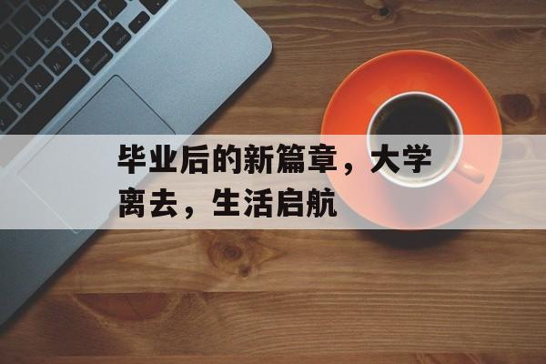 毕业后的新篇章，大学离去，生活启航