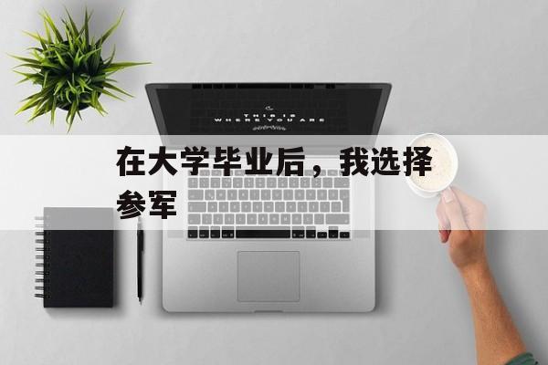 在大学毕业后，我选择参军