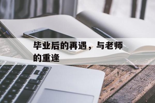 毕业后的再遇，与老师的重逢