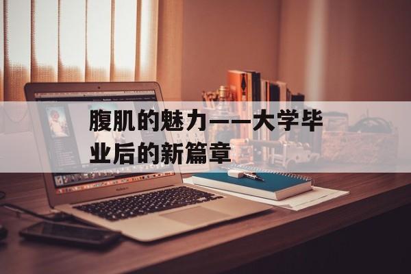 腹肌的魅力——大学毕业后的新篇章