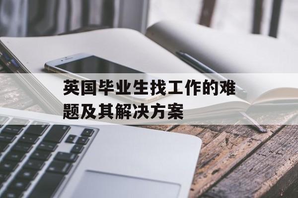 英国毕业生找工作的难题及其解决方案