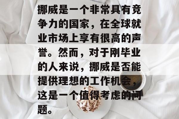 挪威是一个非常具有竞争力的国家，在全球就业市场上享有很高的声誉。然而，对于刚毕业的人来说，挪威是否能提供理想的工作机会，这是一个值得考虑的问题。