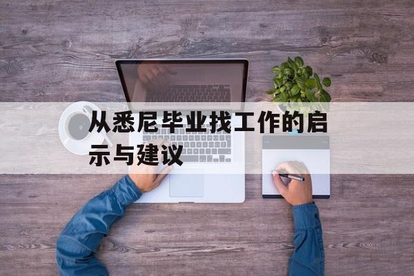从悉尼毕业找工作的启示与建议 从悉尼毕业找工作的启示与建议