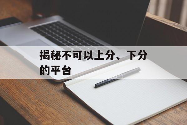 揭秘不可以上分、下分的平台