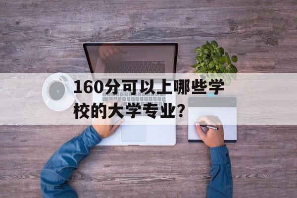 160分可以上哪些学校的大学专业？