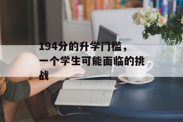 194分的升学门槛,一个学生可能面临的挑战 194分的升学门槛,一个学生可能面临的挑战