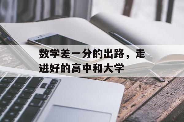 数学差一分的出路，走进好的高中和大学
