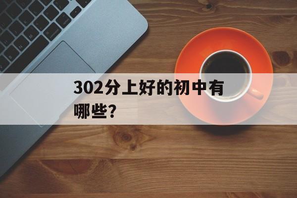 302分上好的初中有哪些？