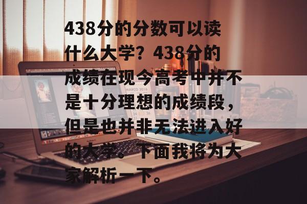 438分的分数可以读什么大学？438分的成绩在现今高考中并不是十分理想的成绩段，但是也并非无法进入好的大学。下面我将为大家解析一下。
