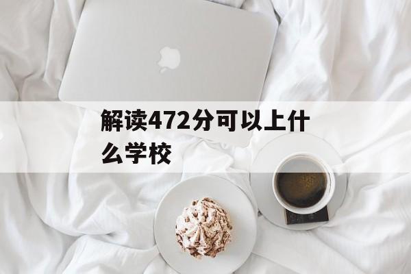 解读472分可以上什么学校