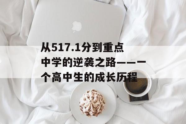 从517.1分到重点中学的逆袭之路——一个高中生的成长历程