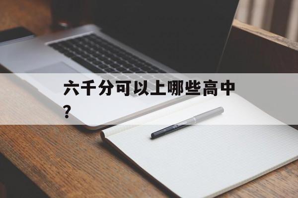六千分可以上哪些高中？