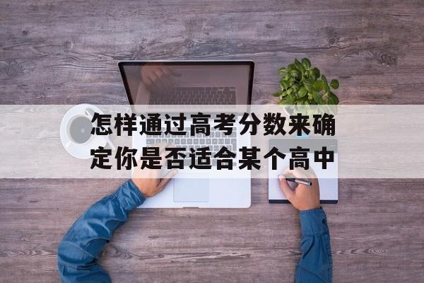 怎样通过高考分数来确定你是否适合某个高中