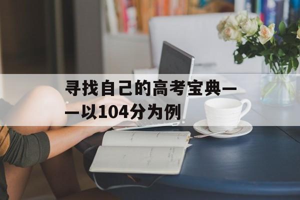 寻找自己的高考宝典——以104分为例