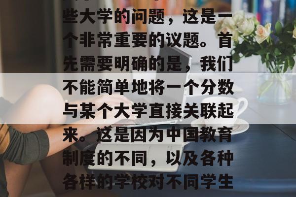 关于595分可以上哪些大学的问题，这是一个非常重要的议题。首先需要明确的是，我们不能简单地将一个分数与某个大学直接关联起来。这是因为中国教育制度的不同，以及各种各样的学校对不同学生的要求也有所不同。