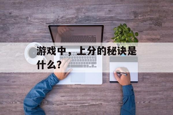 游戏中，上分的秘诀是什么？