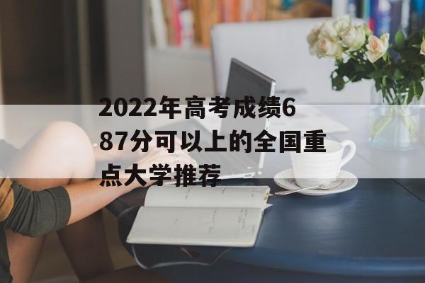 2022年高考成绩687分可以上的全国重点大学推荐