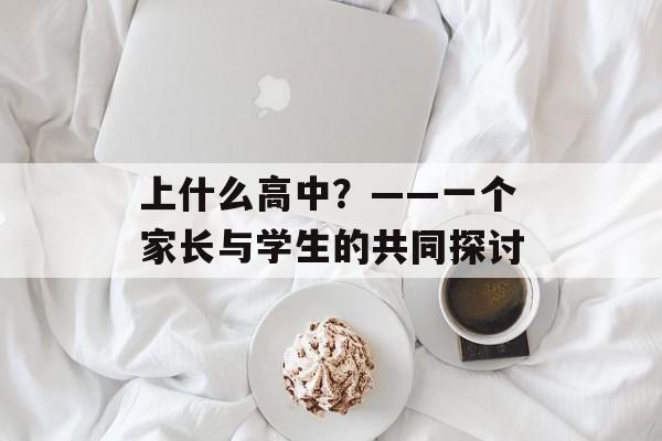 上什么高中？——一个家长与学生的共同探讨