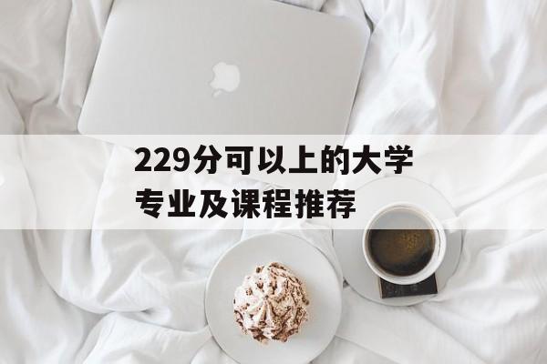 229分可以上的大学专业及课程推荐