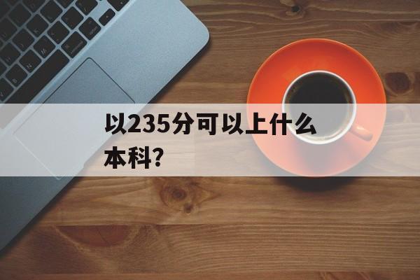 以235分可以上什么本科？
