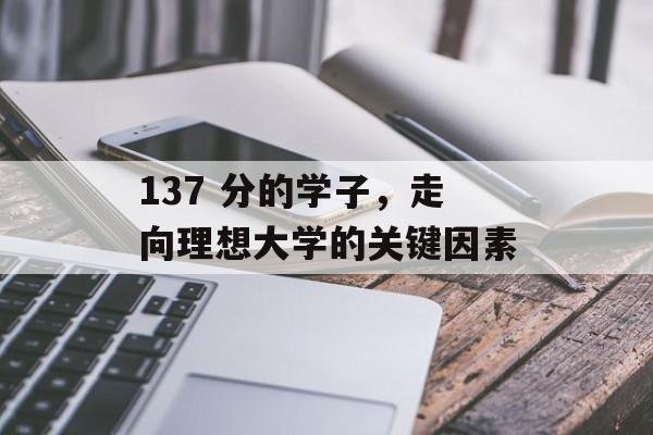 137 分的学子，走向理想大学的关键因素