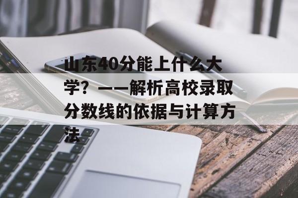 山东40分能上什么大学？——解析高校录取分数线的依据与计算方法