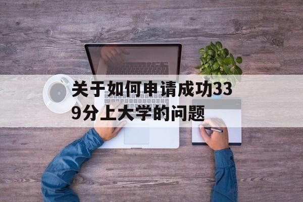 关于如何申请成功339分上大学的问题