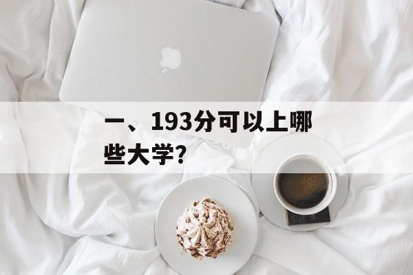 一、193分可以上哪些大学? 一、193分可以上哪些大学?
