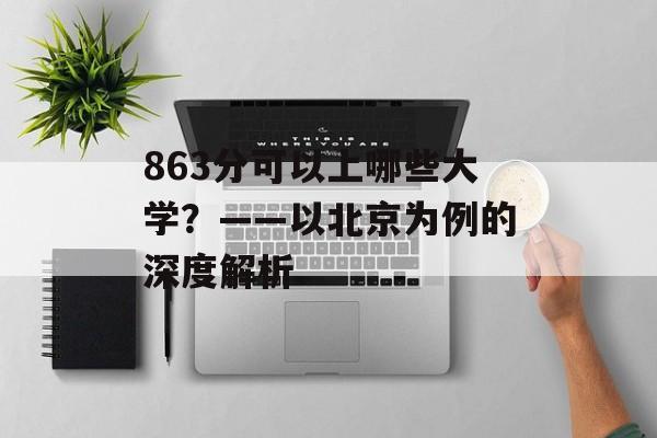 863分可以上哪些大学？——以北京为例的深度解析