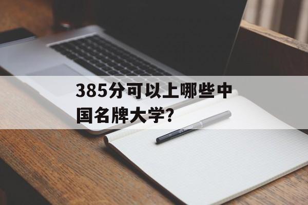 385分可以上哪些中国名牌大学？