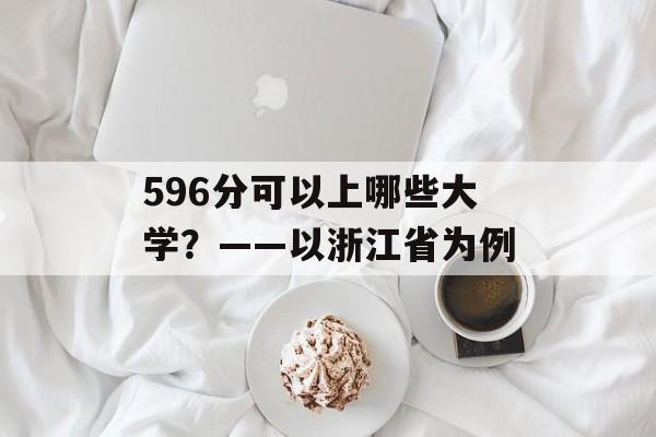 596分可以上哪些大学？——以浙江省为例