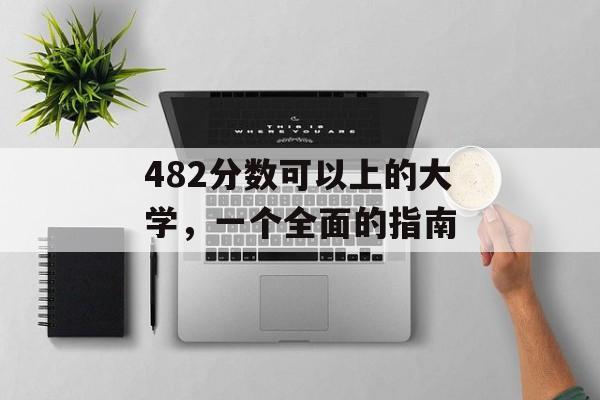 482分数可以上的大学，一个全面的指南