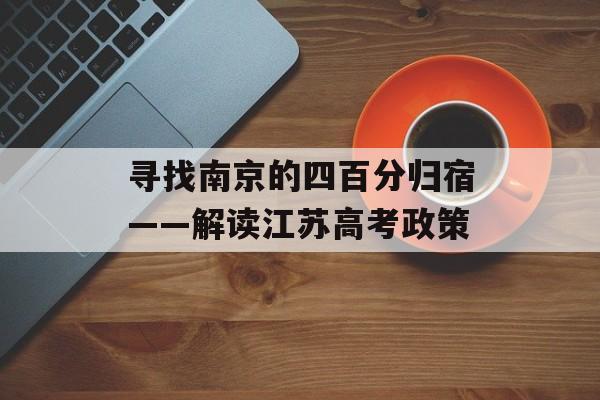 寻找南京的四百分归宿——解读江苏高考政策